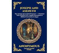 Joseph and Aseneth: The Ancient Apocryphal Romance - A Mystical Tale of Divine Love, Angelic Encounters & Biblical Conversion in Egypt (Large Print Deluxe Edition For Easy Reading)
