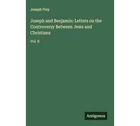 Joseph and Benjamin: Letters on the Controversy Between Jews and Christians: Vol. II