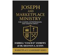 Joseph And Marketplace Ministry: Leadership, Entrepreneurship, And Kingdom Impact: Practical Guide To Marketplace Ministry, Biblical Leadership, & Kingdom Entrepreneurship, Executives And Leaders