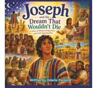 Joseph and the Dream That Wouldn't Die: A Story of Dreams, Forgiveness, and God's Amazing Plan