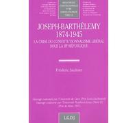 Joseph-barthélemy (1874-1945). la crise du constitutionnalisme libéral sous la i - Frédéric Saulnier - Lgdj - broché - Biographie