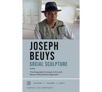 Joseph Beuys: Social Sculpture: The Expanded Concept of Art and Beuys’ Philosophical Approach