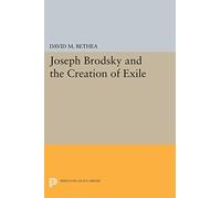 Joseph Brodsky and the Creation of Exile