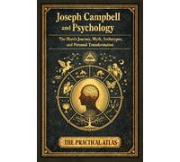 Joseph Campbell and Psychology: The Hero’s Journey, Myth, Archetypes, and Personal Transformation