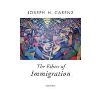 Joseph Carens The Ethics of Immigration (Poche) Oxford Political Theory