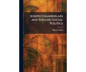 Joseph Chamberlain and English Social Politics