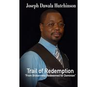 Joseph Dawala Hutchinson,Trail of Redemption: “From Brokenness Redeemed For Dominion"