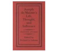 Joseph De Maistre's Life, Thought, And Influence