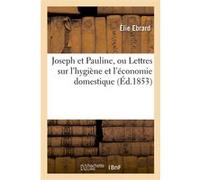 Joseph et Pauline, ou Lettres sur l'hygiène et l'économie domestique Élie Ébrard (Auteur)