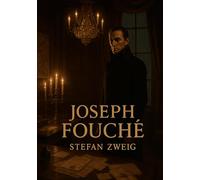 Joseph Fouché: Une biographie psychologique et historique sur le pouvoir, l'opportunisme et la duplicité politique