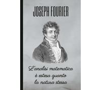 JOSEPH FOURIER: L'analisi matematica è estesa quanto la natura stessa: Taccuino a righe per annotazioni. 120 pagine. Formato 6x9 (15,24 x 22,86 cm). Copertina flessibile.