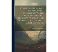 Joseph Freiherrn Von Eichendorff's Sämmtliche Werke, Yweite Auflage, Mit Verfassers Portrait Und Fachmile, Zweiter Band, Erste Lieferung