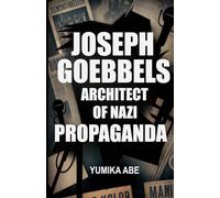 Joseph Goebbels: Architect of Nazi Propaganda