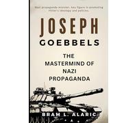 Joseph Goebbels Biography: The Mastermind of Nazi Propaganda (A Detailed Account and Timeless Impression)