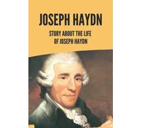 Joseph Haydn: Story About The Life Of Joseph Haydn