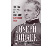 Joseph Hooker The Rise and Fall of the Civil War's Dangerous Man - Darin Wipperman - Stackpole Books - ebook (ePub) - Livre
