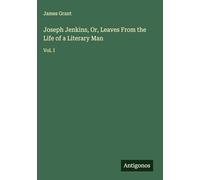 Joseph Jenkins, Or, Leaves From the Life of a Literary Man: Vol. I