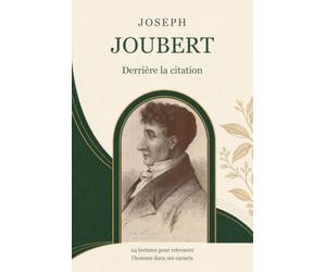 Joseph Joubert, derrière la citation: 24 lectures pour retrouver l’homme dans ses carnets