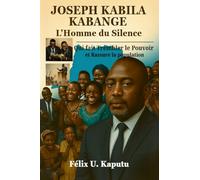 Joseph Kabila Kabange, L'Homme du Silence: Qui Fait Trembler Le Pouvoir ET Rassure La Nation
