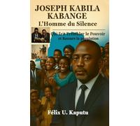 Joseph Kabila Kabange, L'Homme du Silence: Qui Fait Trembler Le Pouvoir ET Rassure La Nation
