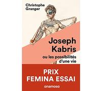 Joseph Kabris, ou les possibilités d'une vie 1780-1822 - Prix Femina Essai 2020