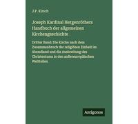 Joseph Kardinal Hergenröthers Handbuch der allgemeinen Kirchengeschichte: Dritter Band: Die Kirche nach dem Zusammenbruch der religiösen Einheit im ... in den außereuropäischen Weltteilen