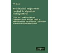 Joseph Kardinal Hergenröthers Handbuch der allgemeinen Kirchengeschichte: Dritter Band: Die Kirche nach dem Zusammenbruch der religiösen Einheit im ... in den außereuropäischen Weltteilen