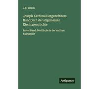 Joseph Kardinal Hergenröthers Handbuch der allgemeinen Kirchngeschichte: Erster Band: Die Kirche in der antiken Kulturwelt