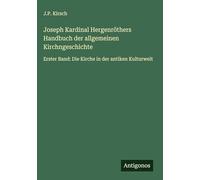 Joseph Kardinal Hergenröthers Handbuch der allgemeinen Kirchngeschichte: Erster Band: Die Kirche in der antiken Kulturwelt