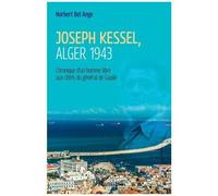 Joseph Kessel, Alger 1943 - Chronique D'un Homme Libre Aux Côtés Du Général De Gaulle