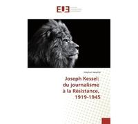 Joseph Kessel: du journalisme A la Resistance, 1919-1945 - Stéphan Sabathé - Universitaires Europeennes - broché - Essai