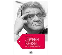 Joseph Kessel: La vie jusqu'au bout