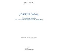 Joseph Lingay, un personnage balzacien sous la Monarchie Constitutionnelle (1814-1848) - Michel Barak - L'harmattan - broché - Etude