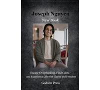 Joseph Nguyen New Book: Escape Overthinking, Find Calm, and Experience Life with Clarity and Freedom