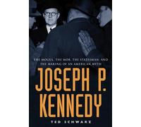 Joseph P. Kennedy: The Mogul, the Mob, the Statesman, and the Making of an American Myth by Ted Schwarz (2003-09-11)