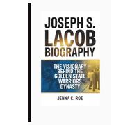 JOSEPH S. LACOB BIOGRAPHY: The Visionary Behind the Golden State Warriors Dynasty
