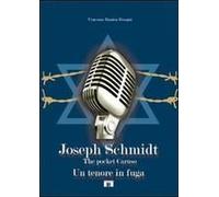 Joseph Schmidt. «The Pocket Caruso». Un Tenore In Fuga