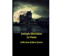 Joseph Sheridan Le Fanu | Collection of Short Stories: 31 Ghost and Gothic Stories including Carmilla, Green Tea and Two Schalken the Painter Stories