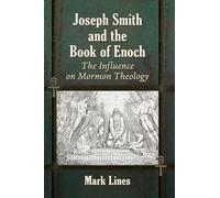 Joseph Smith and the Book of Enoch: The Influence on Mormon Theology