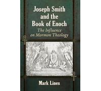 Joseph Smith and the Book of Enoch: The Influence on Mormon Theology