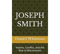 Joseph Smith: Visions, Conflict, and the Rise of Mormonism