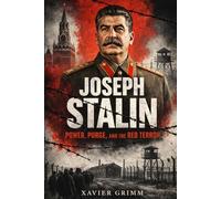 Joseph Stalin: Power, Purge, and the Red Terror: The Rise of a Soviet Dictator, The Great Purge, Gulag System, and the Dark Truth Behind Stalin’s Rule