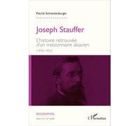 Joseph Stauffer - L'histoire Retrouvée D'un Missionnaire Alsacien (1876-1952)