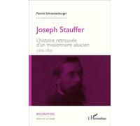 Joseph Stauffer L'histoire retrouvée d'un missionnaire alsacien (1876-1952) - Patrick Schneckenburger - L'harmattan - broché - Biographie