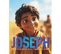 Joseph the Dreamer Who Trusted God: A Bible Story for Kids About Forgiveness, Faith, and God’s Good Plan - The Story of Joseph, Son of Jacob