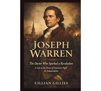 JOSEPH WARREN: The Doctor Who Sparked a Revolution: A Life at the Heart of America’s Fight for Independence.