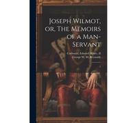 Joseph Wilmot, Or, The Memoirs Of A Man-Servant