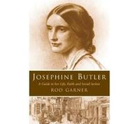 Josephine Butler: A Guide to Her Life, Faith and Social Action Rod Garner (Auteur)