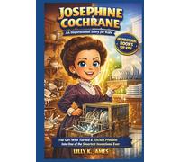 JOSEPHINE COCHRANE An Inspirational Story for Kids: The Girl Who Turned a Kitchen Problem Into One of the Smartest Inventions Ever