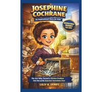 JOSEPHINE COCHRANE An Inspirational Story for Kids: The Girl Who Turned a Kitchen Problem Into One of the Smartest Inventions Ever